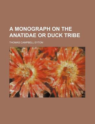 A Monograph on the Anatidae or Duck Tribe - Eyton, Thomas Campbell