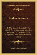 A Monotessaron: Or The Gospel Records Of The Life Of Christ, Combined Into One Narrative, On The Basis Of Dr. Carpenter's Apostolical Harmony (1851)