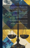 A Montana Plan for Court Improvement Submitted to the Montana Constitutional Convention: 1971-72