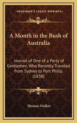 A Month in the Bush of Australia: Journal of One of a Party of Gentlemen, Who Recently Traveled from Sydney to Port Philip (1838) - Walker, Thomas, Dr.