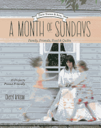 A Month of Sundays: Family, Friends, Food & Quilts: Slow Down & Sew: 16 Projects, Precut Friendly