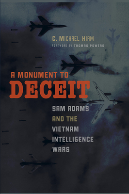 A Monument to Deceit: Sam Adams and the Vietnam Intelligence Wars - Hiam, C Michael, and Powers, Thomas (Foreword by)