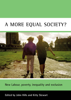 A More Equal Society?: New Labour, Poverty, Inequality and Exclusion - Hills, John, Sir (Editor), and Stewart, Kitty (Editor)