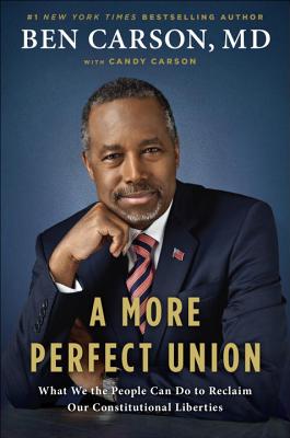 A More Perfect Union: What We the People Can Do to Reclaim Our Constitutional Liberties - Carson, Ben, MD, and Carson, Candy
