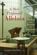 A More Profound Alleluia: Theology and Worship in Harmony