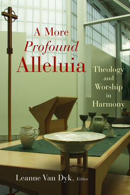 A More Profound Alleluia: Theology and Worship in Harmony - Van Dyk, Leanne (Editor)