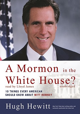 A Mormom in the White House?: 10 Things Every American Should Know about Mitt Romney - Hewitt, Hugh, and James, Lloyd (Read by)