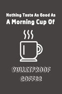 A Morning Cup Of Bulletproof Coffee: Keto Bulletproof Coffee Line Notebook for Keto Friend Blank Lined Pocket Book to Record Keto Journey or Write In Ideas
