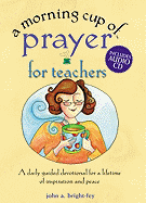 A Morning Cup of Prayer for Teachers: A Daily Guided Devotional for a Lifetime of Inspiration and Peace