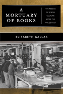 A Mortuary of Books: The Rescue of Jewish Culture After the Holocaust