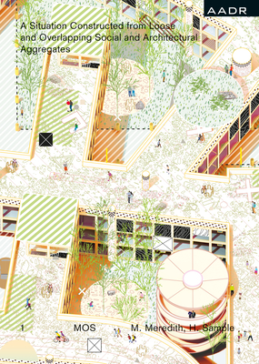 A Mos Architects: A Situation Constructed from Loose and Overlapping Social and Architectural Aggregates - Meredith, Michael, and Sample, Hilary