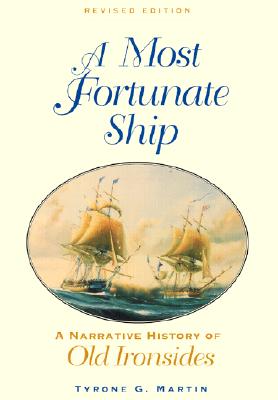 A Most Fortunate Ship: A Narrative History of Old Ironsides - Martin, Tyrone G