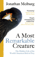 A Most Remarkable Creature: The Hidden Life of the World's Smartest Bird of Prey