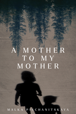 A Mother to My Mother - Pischanitskaya, Malka, and Krieger, Nina (Foreword by), and Ivchyk, Nataliia (Introduction by)