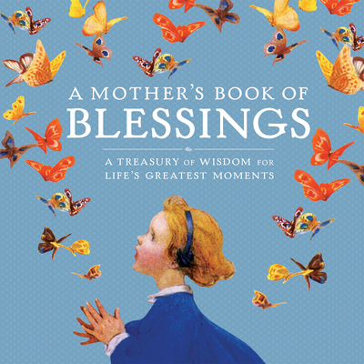 A Mother's Book of Blessings: A Treasury of Wisdom for Life's Greatest Moments - Tabori, Lena
