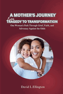 A Mother's Journey from Tragedy to Transformation: One Woman's Path Through Grief, Faith, and Advocacy Against the Odds