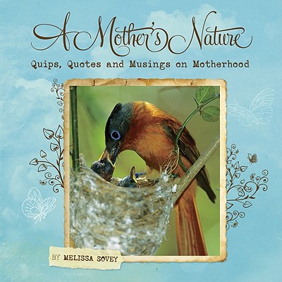 A Mother's Nature: Quips, Quotes and Musings on Motherhood - Sovey, Melissa