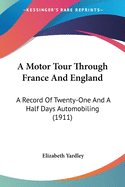 A Motor Tour Through France And England: A Record Of Twenty-One And A Half Days Automobiling (1911)