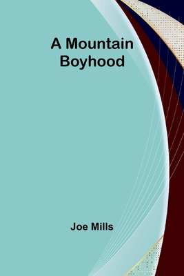 A Mountain Boyhood - Mills, Joe