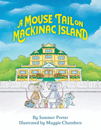 A Mouse Tail on Mackinac Island - Book 1: A Mouse Family's Island Adventure In Northern Michigan