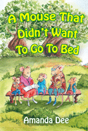 A Mouse That Didn't Want to Go to Bed: A Bedtime Story for Little Children