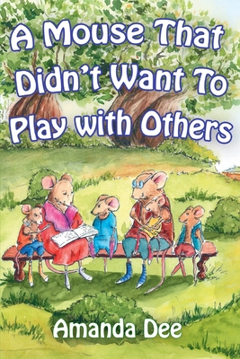 A Mouse That Didn't Want To Play With Others: A Bedtime Story for Little Children - Dee, Amanda