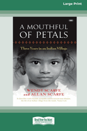 A Mouthful of Petals: Three years in an Indian village [16pt Large Print Edition]