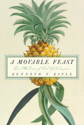 A Movable Feast: Ten Millennia of Food Globalization - Kiple, Kenneth F.