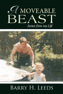 A Moveable Beast: Scenes from My Life - Leeds, Barry H, PH.D.