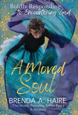 A Moved Soul: Boldly Responding to Encountering God (A Memoir) - Haire, Brenda a, and Crews, Janet (Foreword by)