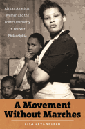 A Movement Without Marches: African American Women and the Politics of Poverty in Postwar Philadelphia