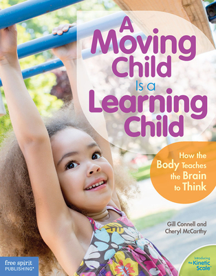 A Moving Child is a Learning Child: How the Body Teaches the Brain to Think - Connell, Gill