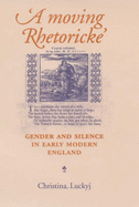 A Moving Rhetoricke: Gender and Silence in Early Modern England