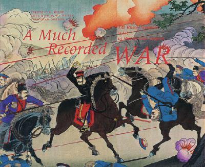 A Much Recorded War: The Russo-Japanese War in History and Imagery - Dobson, Sebastian (Text by), and Morse, Anne Nishimura (Text by), and Sharf, Frederic (Text by)