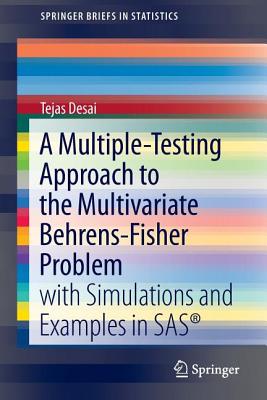 A Multiple-Testing Approach to the Multivariate Behrens-Fisher Problem: With Simulations and Examples in Sas(r) - Desai, Tejas