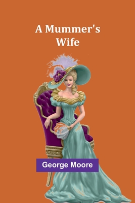 A Mummer's Wife - Moore, George
