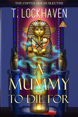 A Mummy to Die For (Book 2): The Coffee House Sleuths - Lockhaven, T, and Ellis, Emmy (Editor), and Aretha, David (Editor)