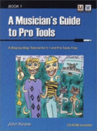 A Musician's Guide to Pro Tools: A Step-by-step Tutorial for Pro Tools 5.1 and Pro Tools Free