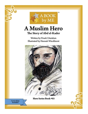 A Muslim Hero: The Story of Abd el-Kader - Ututalum, Firash, and A Book by Me