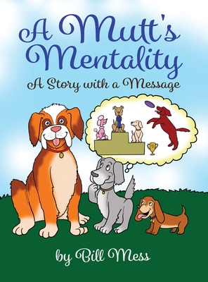 A Mutt's Mentality: A Story with a Message - Mess, Bill
