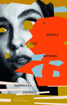 A Muzzle for Witches - Ugresic, Dubravka, and Elias-Bursac, Ellen (Translated by)