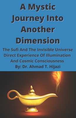 A Mystic Journey Into Another Dimension: The Sufi And The Invisible Universe - Hijazi, Ahmad Tawfiq