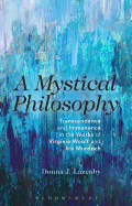 A Mystical Philosophy: Transcendence and Immanence in the Works of Virginia Woolf and Iris Murdoch