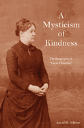 A Mysticism of Kindness: The Lucie Christine Story