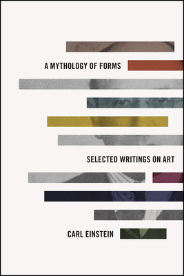 A Mythology of Forms: Selected Writings on Art - Einstein, Carl, and Haxthausen, Charles W (Translated by)