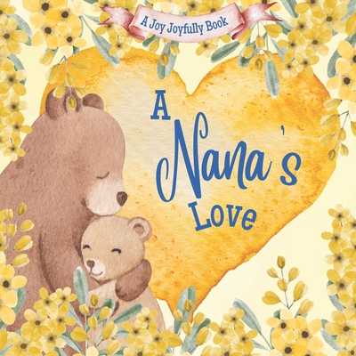 A Nana's Love: A rhyming picture book for children and grandparents. - Joyfully, Joy