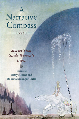A Narrative Compass: Stories That Guide Women's Lives - Hearne, Betsy (Contributions by), and Trites, Roberta Seelinger (Contributions by), and Bryant, Deyonne (Contributions by)