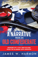 A Narrative from an Old Confederate: Memoirs of a Civil War Soldier from the Alabama 35th Infantry