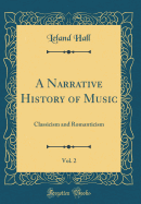 A Narrative History of Music, Vol. 2: Classicism and Romanticism (Classic Reprint)