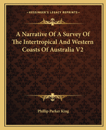 A Narrative Of A Survey Of The Intertropical And Western Coasts Of Australia V2